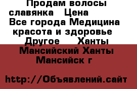 Продам волосы славянка › Цена ­ 5 000 - Все города Медицина, красота и здоровье » Другое   . Ханты-Мансийский,Ханты-Мансийск г.